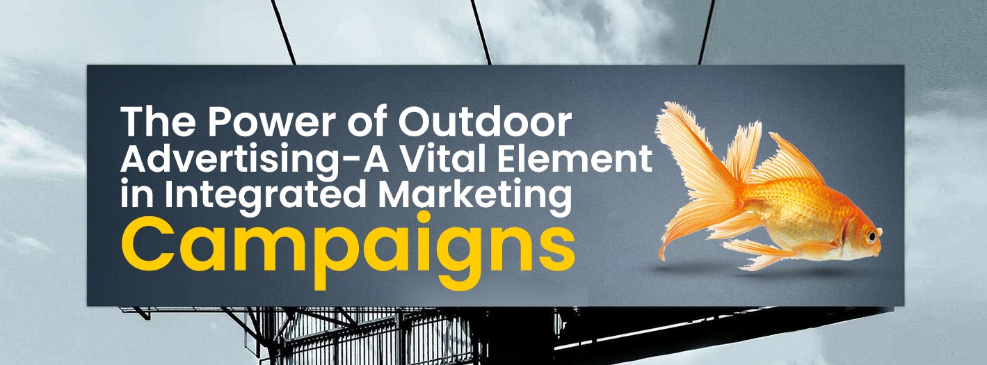 The Power of Outdoor Advertising-A Vital Element in Integrated Marketing Campaigns