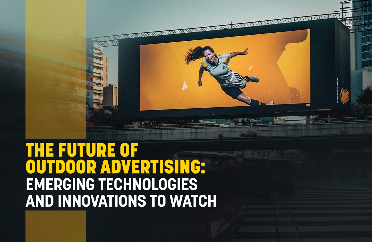 The Future of Outdoor Advertising: Emerging Technologies and Innovations to Watch