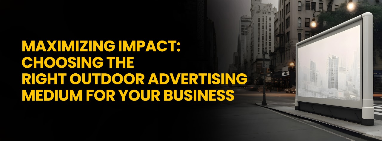 Maximizing Impact: Choosing the Right Outdoor Advertising Medium for Your Business